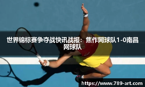 世界锦标赛争夺战快讯战报：焦作网球队1-0南昌网球队