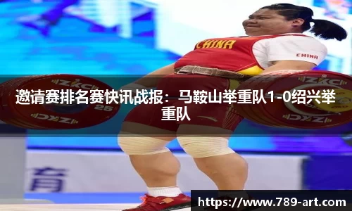 邀请赛排名赛快讯战报：马鞍山举重队1-0绍兴举重队