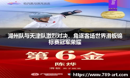 湖州队与天津队激烈对决，角逐客场世界滑板锦标赛冠军荣耀