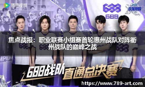 焦点战报：职业联赛小组赛首轮惠州战队对阵衢州战队的巅峰之战